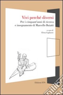 Vivi perché diversi. Per i cinquant'anni di ricerca e insegnamento di Marcello Buiatti libro di Gagliasso E. (cur.)