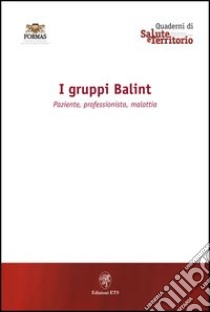 I gruppi Balint. Paziente, professionista, malattia libro