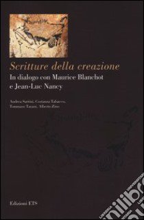 Scritture della creazione. In dialogo con Maurice Blanchot e Jean-Luc Nancy libro di Sartini A. (cur.); Tabacco C. (cur.)