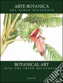 Arte botanica nel terzo millennio-Botanical Art Into the Third Millennium. Ediz. bilingue libro di Tongiorgi Tomasi Lucia; Tosi Alessandro; Sherwood Shirley