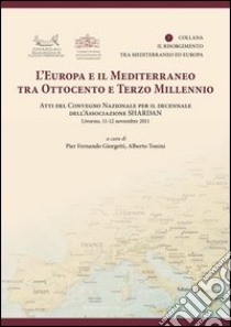 L'Europa e il Mediterraneo tra Ottocento e Terzo Millennio. Atti del Convegno Nazionale (Livono, 11-12 novembre 2011) libro di Giorgetti P. F. (cur.); Tonini A. (cur.)