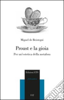 Proust e la gioia. Per un'estetica della metafora libro di Beistegui Miguel de