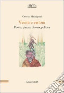 Verità e visioni. Poesia, pittura, cinema, politica libro di Madrignani Carlo A.