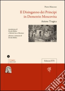 Il disinganno dei principi in Demetrio moscovita. Azione tragica libro di Mancuso Pietro