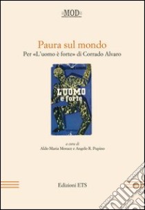 Paura sul mondo. Per «L'uomo è forte» di Corrado Alvaro libro di Morace A. M. (cur.); Pupino A. R. (cur.)