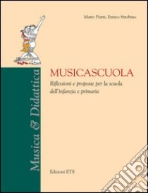 Musicascuola. Riflessioni e proposte per la scuola dell'infanzia e primaria libro di Piatti Mario; Strobino Enrico