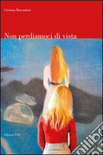 Non perdiamoci di vista libro di Barsantini Cristina