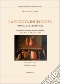 La vedova ingegnosa. (Drusilla e Strabone). Due intermezzi di Tommaso mariani per Demofoonte. Napoli, Teatro di San Bartolomeo, 1735 libro di Sellitti Giuseppe; Laterza M. (cur.)