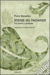 Scienze del paesaggio. Tra teorie e pratiche. Ediz. illustrata libro di Donadieu Pierre