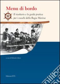 Menù di bordo. Il ricettario e la guida pratica per i cuochi della regia marina libro di Liberi R. (cur.)