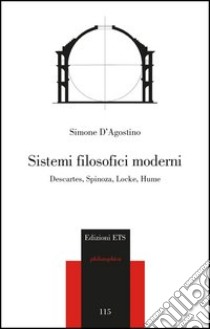 Sistemi filosofici moderni. Descartes, Spinoza, Locke, Hume libro di D'Agostino Simone