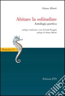 Abitare la solitudine. Antologia poetica libro di Alberti León Aitana; Perugini C. (cur.)