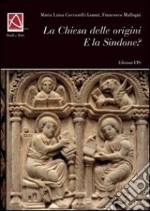 La Chiesa delle origini e la Sindone libro di Ceccarelli Lemut M. Luisa; Mallegni Francesco