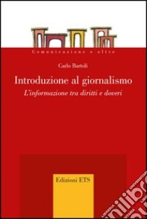 Introduzione al giornalismo. L'informazione tra diritti e doveri libro di Bartoli Carlo