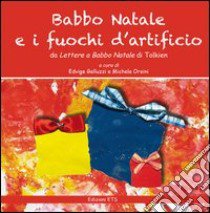 Babbo Natale e i fuochi d'artificio. da «Lettere a Babbo Natale» di Tolkien. Ediz. illustrata libro di Galluzzi E. (cur.); Orsini M. (cur.)