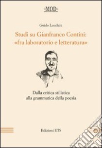 Studi su Gianfranco Contini: «fra laboratorio e letteratura». Dalla critica stilistica alla grammatica della poesia libro di Lucchini Guido