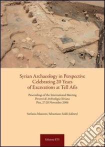 Syrian archaeology in perspective celebrating. 20 years of excavations at Tell Afis. Percorsi di archeologia siriana (Pisa, 27-28 novembre 2006). Ediz. bilingue libro di Mazzoni S. (cur.); Soldi S. (cur.)