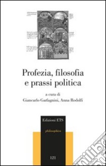 Profezia, filosofia e prassi politica libro di Garfagnini G. (cur.); Rodolfi A. (cur.)