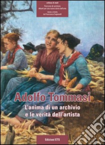 Adolfo Tommasi. L'anima di un archivio e le verità dell'artista libro di Cagianelli F. (cur.)