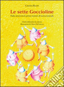 Le sette goccioline. Fiaba attraverso le prime nozioni di teoria musicale libro di Ricotti Caterina