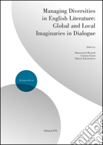 Managing diversities in english literature: global and local imaginaries in dialogue libro di Rizzardi B. (cur.); Fusini C. (cur.); Tchernichova V. (cur.)