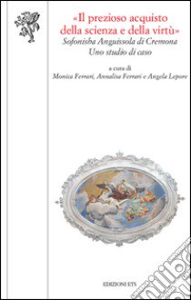 «Il prezioso acquisto della scienza della virtù». La Scuola magistrale «Sofonisba Anguissola» di Cremona: uno studio di caso libro di Ferrari M. (cur.); Ferrari A. (cur.); Lepore A. (cur.)