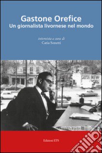 Gastone Orefice. Un giornalista livornese nel mondo libro di Sonetti C. (cur.)