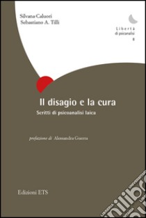 Il disagio e la cura. Scritti di psicoanalisi laica libro di Caluori Silvana; Tilli Sebastiano A.