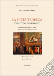 La finta tedesca. Carlotta e Pantaleone tre intermezzi per Attalo re di Bitinia Napoli Teatro di san Bartolomeo, 1728 libro di Toscani C. (cur.)