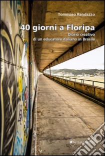 40 giorni a Floripa. Diario creativo di un educatore italiano in Brasile libro di Randazzo Tommaso