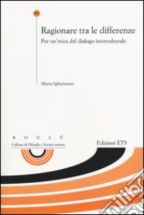 Ragionare tra le differenze. Per un'etica del dialogo interculturale libro di Sghirinzetti Marta