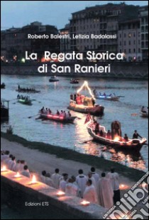 La regata storica di San Ranieri libro di Balestri Roberto; Badalassi Letizia