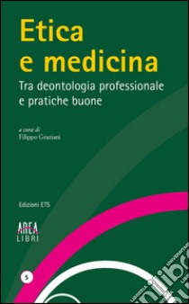 Etica e medicina. Tra deontologia professionale e pratiche buone libro di Graziani F. (cur.)