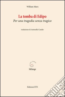 La tomba di Edipo. Per una tragedia senza tragico libro di Marx William