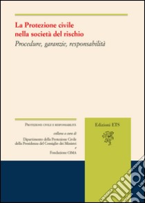 La protezione civile nella società del rischio. Procedure, garanzie, responsabilità libro