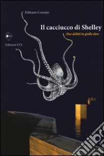 Il cacciucco di Shelley. Due delitti in giallo slow libro di Corsini Fabiano