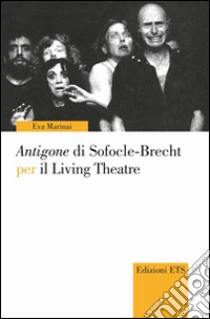 Antigone di Sofocle-Brecht per il living theatre libro di Marinai Eva