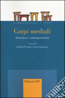 Corpi mediali. Semiotica e contemporaneità libro di Pezzini I. (cur.); Spaziante L. (cur.)