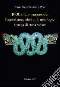 1000 d. C. e successivi esoterismo, simboli, mitologie. E un po' di storia recente libro di Scarselli S. (cur.); Pizza A. (cur.)