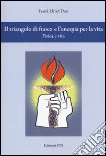 Il triangolo di fuoco e l'energia per la vita. Fisica e vita libro di Lloyd Dini Frank