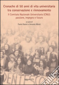 Cronache di 50 anni di vita universitaria tra conservazione e rinnovamento. Il comitato nazionale universitario (cnu): passione, impegno e futuro. Con DVD libro di Gianni P. (cur.); Miceli A. (cur.)