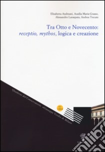 Tra Otto e Novecento: receptio, mythos, logica e creazione libro