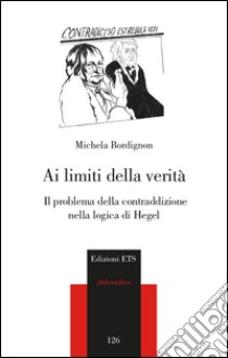 Ai limiti della verità. Il problema della contraddizione nella logica di Hegel libro di Bordignon Michela