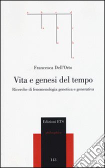 Vita e genesi del tempo. Ricerche di fenomenologia genetica e generativa libro di Dell'Orto Francesca