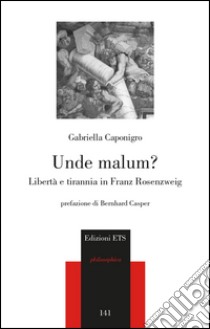 Unde malum? Libertà e tirannia in Franz Rosenzweig libro di Caponigro Gabriella