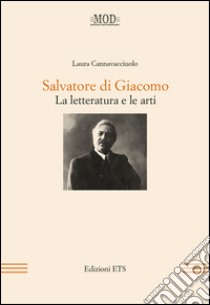 Salvatore di Giacomo. La letteratura e le arti libro di Cannavacciuolo Laura