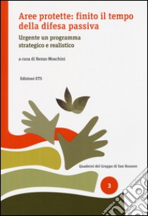 Aree protette: finito il tempo della difesa passiva. Urgente un programma strategico e realistico libro di Moschini R. (cur.)