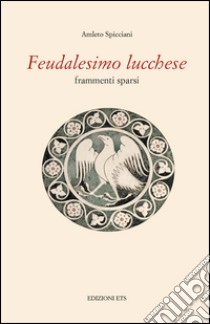 Feudalesimo lucchese. Frammenti sparsi libro di Spicciani Amleto