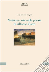 Metrica e arte nella poesia di Alfonso Gatto libro di Arrigoni Luigi E.