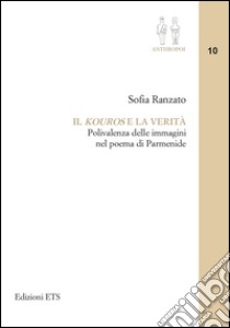 Il «kouros» e la verità. Polivalenza delle immagini nel poema di Parmenide libro di Ranzato Sofia